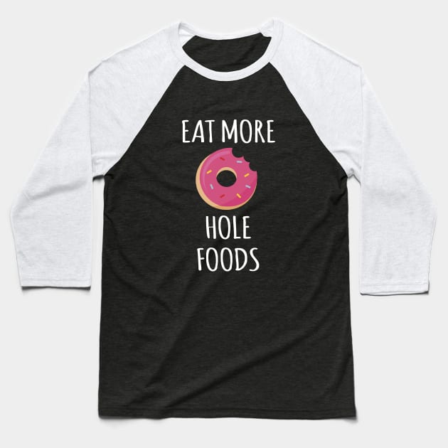 Eat More Hole Foods Baseball T-Shirt by redsoldesign